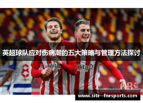 英超球队应对伤病潮的五大策略与管理方法探讨