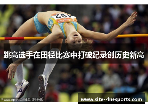 跳高选手在田径比赛中打破纪录创历史新高